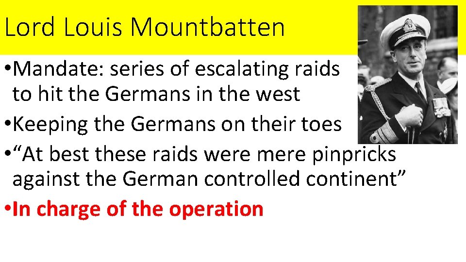 Lord Louis Mountbatten • Mandate: series of escalating raids to hit the Germans in