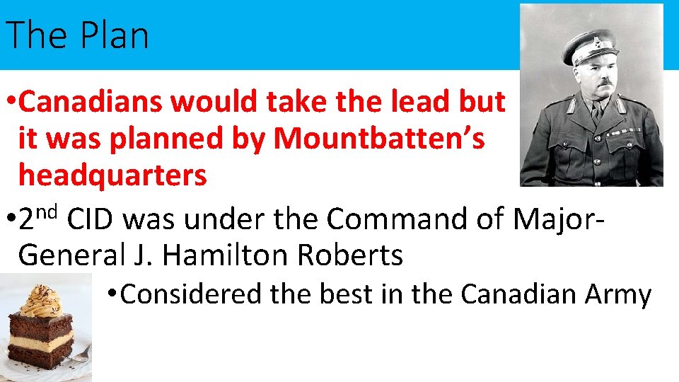 The Plan • Canadians would take the lead but it was planned by Mountbatten’s