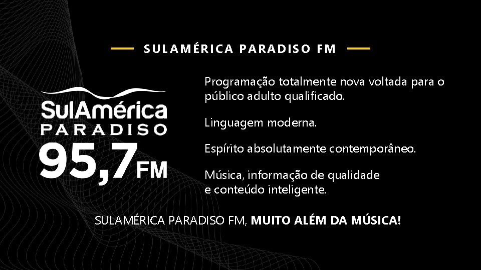 SULAMÉRICA PARADISO FM Programação totalmente nova voltada para o público adulto qualificado. Linguagem moderna.