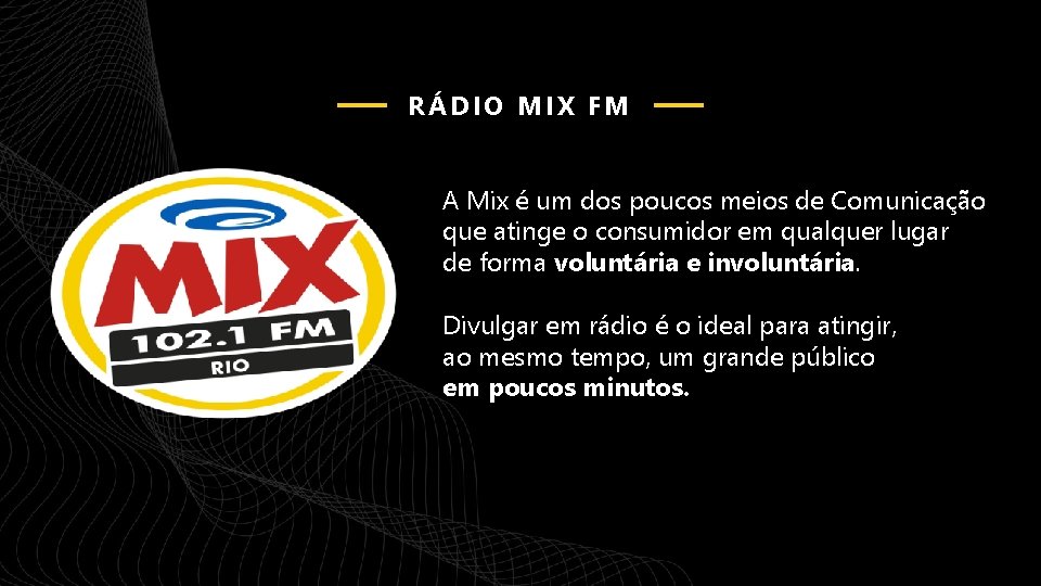 RÁDIO MIX FM A Mix é um dos poucos meios de Comunicação que atinge