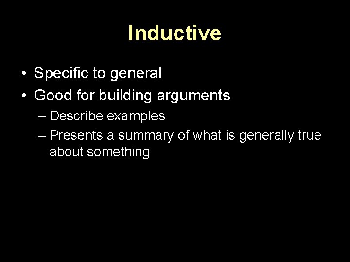 Inductive • Specific to general • Good for building arguments – Describe examples –