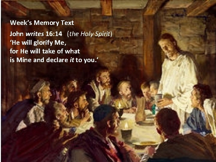 Week’s Memory Text John writes 16: 14 (the Holy Spirit) ‘He will glorify Me,