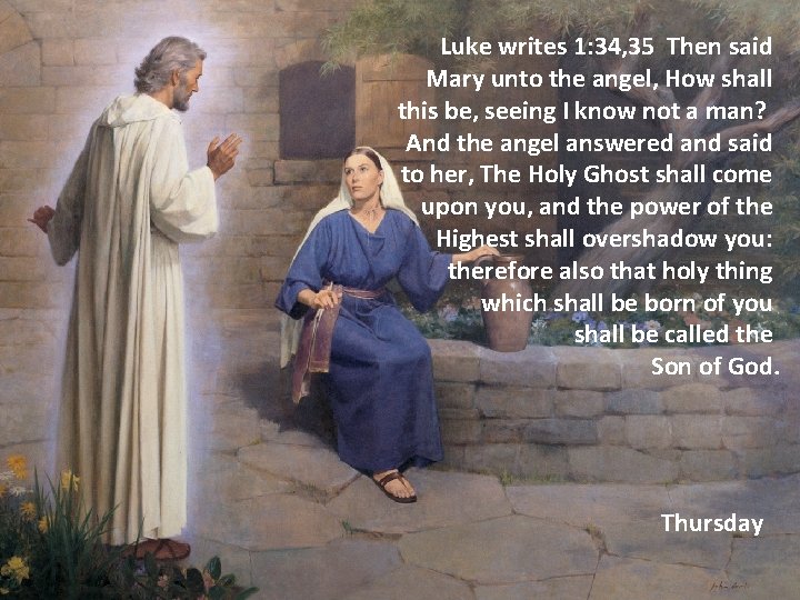 Luke writes 1: 34, 35 Then said Mary unto the angel, How shall this