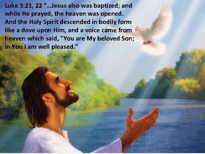 Luke 3: 21, 22 ”…Jesus also was baptized; and while He prayed, the heaven