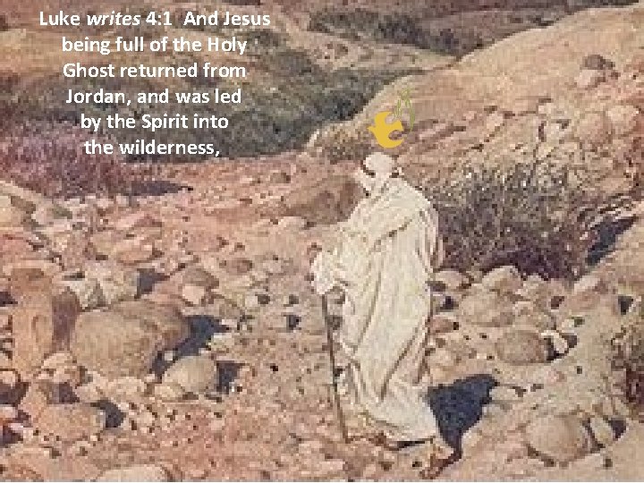 Luke writes 4: 1 And Jesus being full of the Holy Ghost returned from