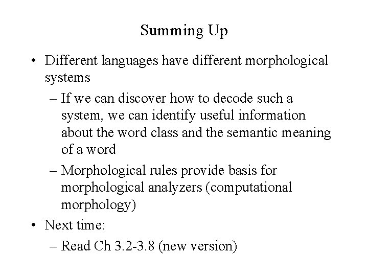 Summing Up • Different languages have different morphological systems – If we can discover