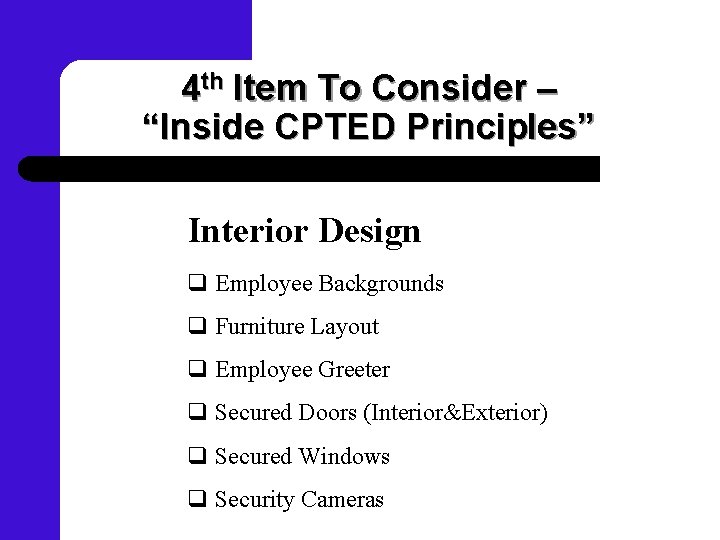 4 th Item To Consider – “Inside CPTED Principles” Interior Design q Employee Backgrounds
