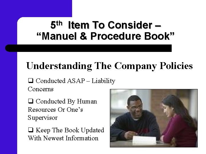 5 th Item To Consider – “Manuel & Procedure Book” Understanding The Company Policies