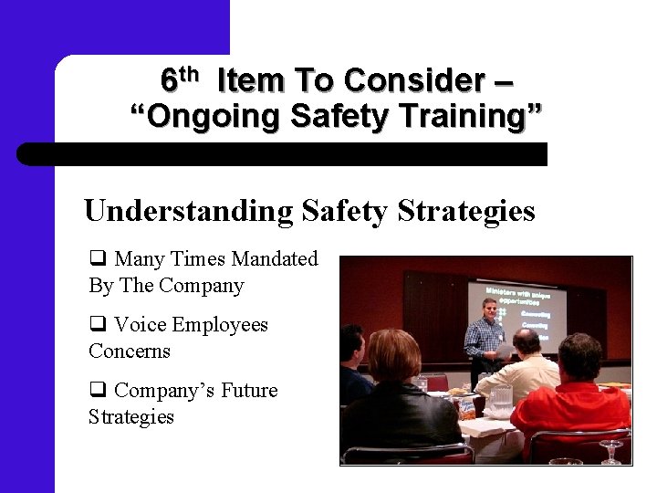 6 th Item To Consider – “Ongoing Safety Training” Understanding Safety Strategies q Many
