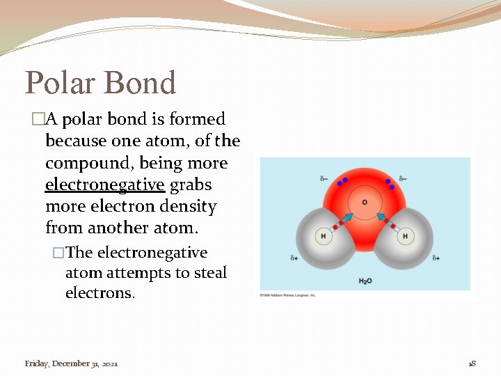 Polar Bond �A polar bond is formed because one atom, of the compound, being