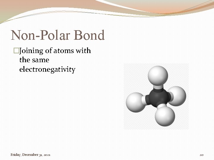 Non-Polar Bond �Joining of atoms with the same electronegativity Friday, December 31, 2021 20