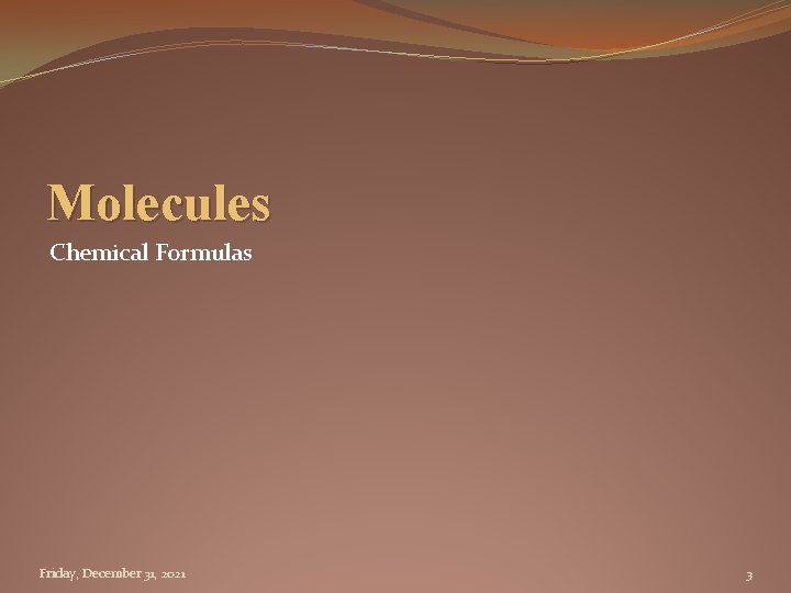 Molecules Chemical Formulas Friday, December 31, 2021 3 