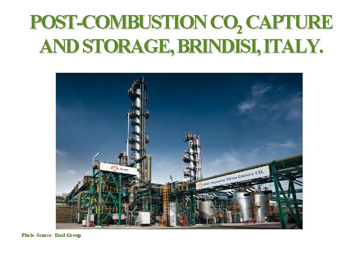 POST COMBUSTION CO 2 CAPTURE AND STORAGE, BRINDISI, ITALY. Photo Source: Enel Group 