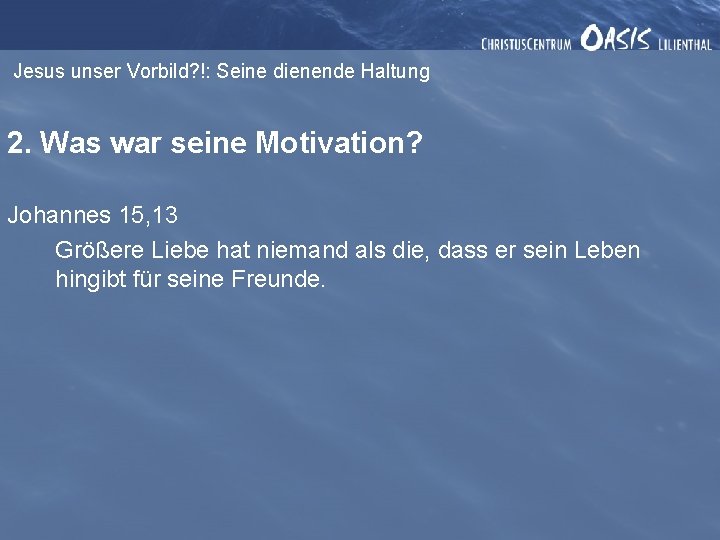 Jesus unser Vorbild? !: Seine dienende Haltung 2. Was war seine Motivation? Johannes 15,