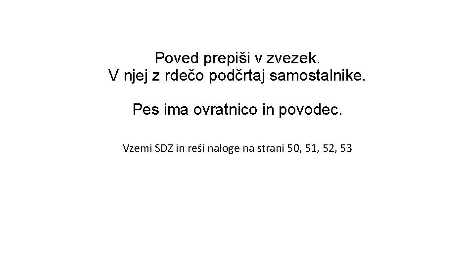 Poved prepiši v zvezek. V njej z rdečo podčrtaj samostalnike. Pes ima ovratnico in