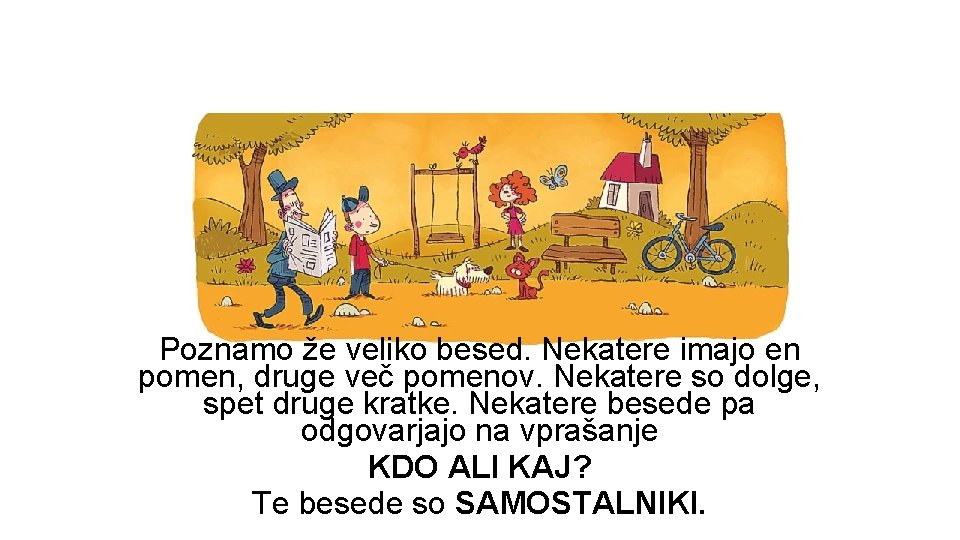 Poznamo že veliko besed. Nekatere imajo en pomen, druge več pomenov. Nekatere so dolge,