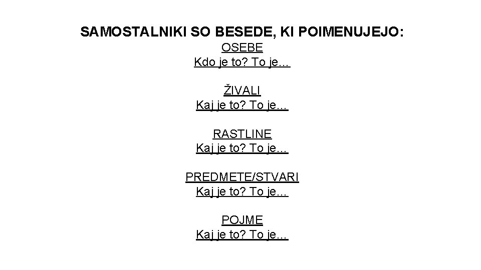 SAMOSTALNIKI SO BESEDE, KI POIMENUJEJO: OSEBE Kdo je to? To je… ŽIVALI Kaj je