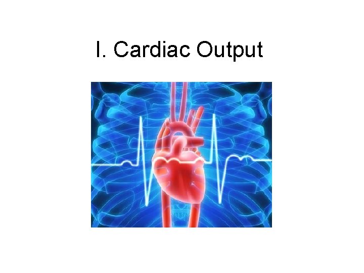 I. Cardiac Output 
