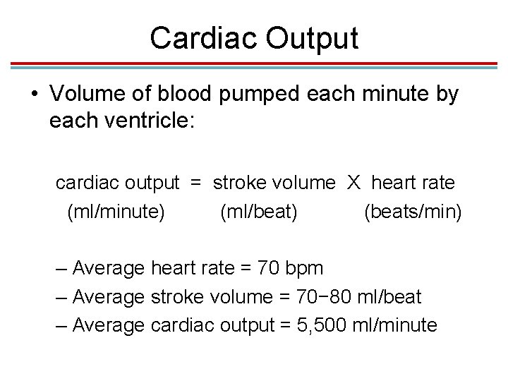 Cardiac Output • Volume of blood pumped each minute by each ventricle: cardiac output