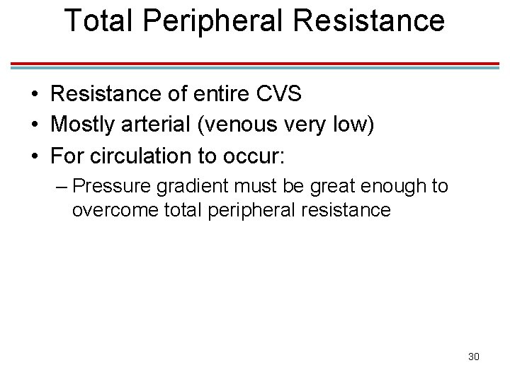 Total Peripheral Resistance • Resistance of entire CVS • Mostly arterial (venous very low)