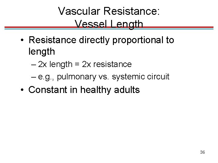 Vascular Resistance: Vessel Length • Resistance directly proportional to length – 2 x length