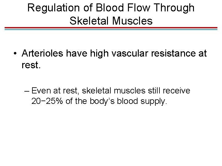 Regulation of Blood Flow Through Skeletal Muscles • Arterioles have high vascular resistance at