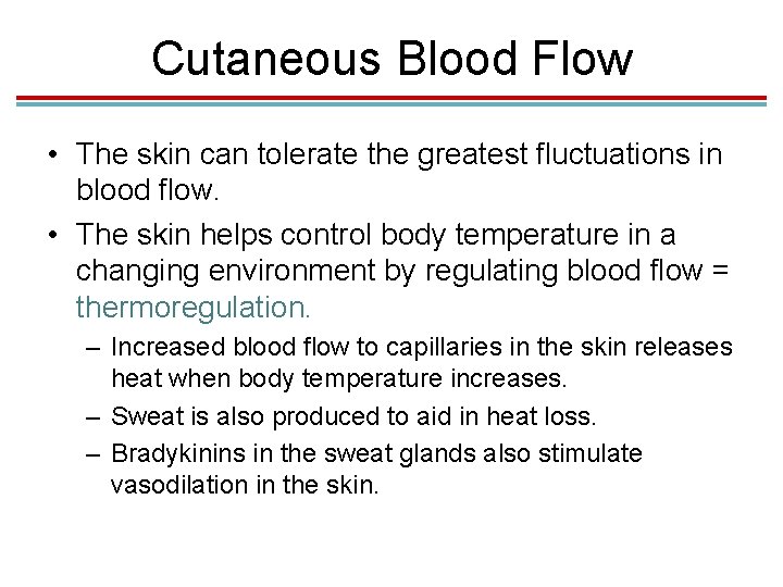 Cutaneous Blood Flow • The skin can tolerate the greatest fluctuations in blood flow.