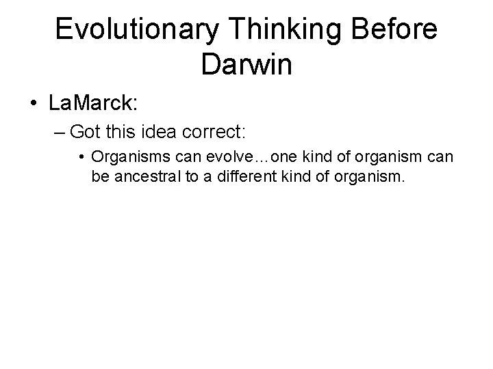 Evolutionary Thinking Before Darwin • La. Marck: – Got this idea correct: • Organisms