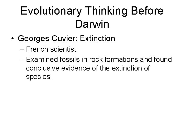 Evolutionary Thinking Before Darwin • Georges Cuvier: Extinction – French scientist – Examined fossils