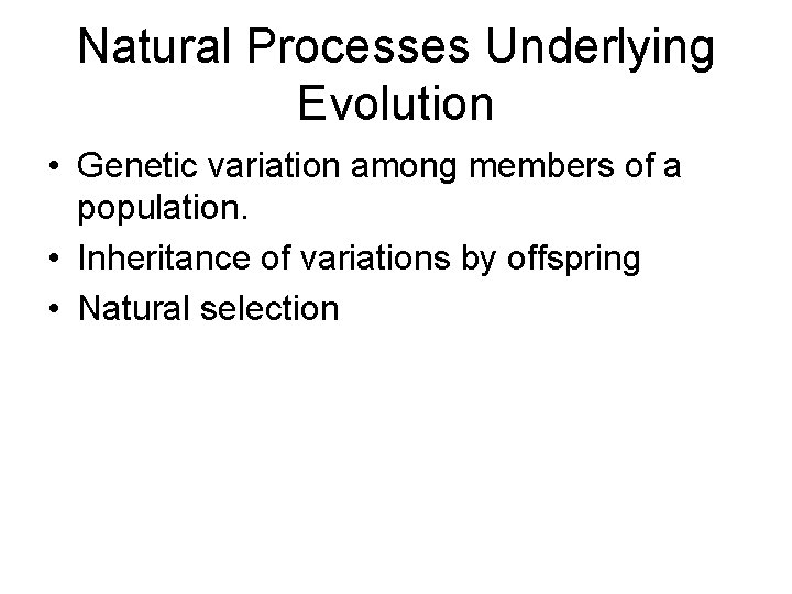 Natural Processes Underlying Evolution • Genetic variation among members of a population. • Inheritance