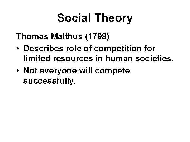 Social Theory Thomas Malthus (1798) • Describes role of competition for limited resources in