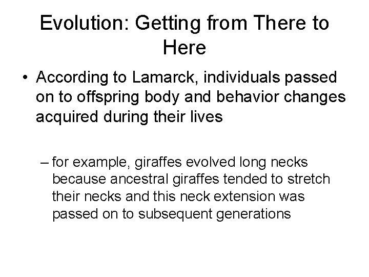 Evolution: Getting from There to Here • According to Lamarck, individuals passed on to