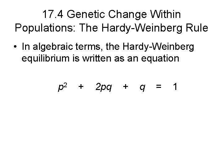 17. 4 Genetic Change Within Populations: The Hardy-Weinberg Rule • In algebraic terms, the