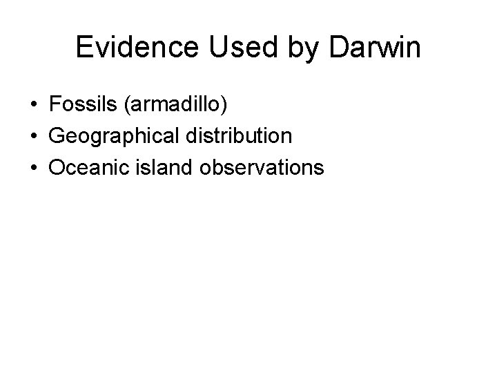 Evidence Used by Darwin • Fossils (armadillo) • Geographical distribution • Oceanic island observations