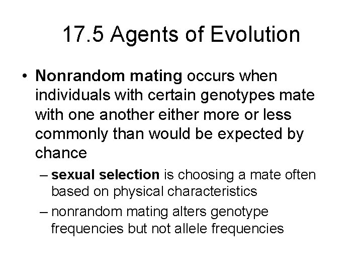 17. 5 Agents of Evolution • Nonrandom mating occurs when individuals with certain genotypes