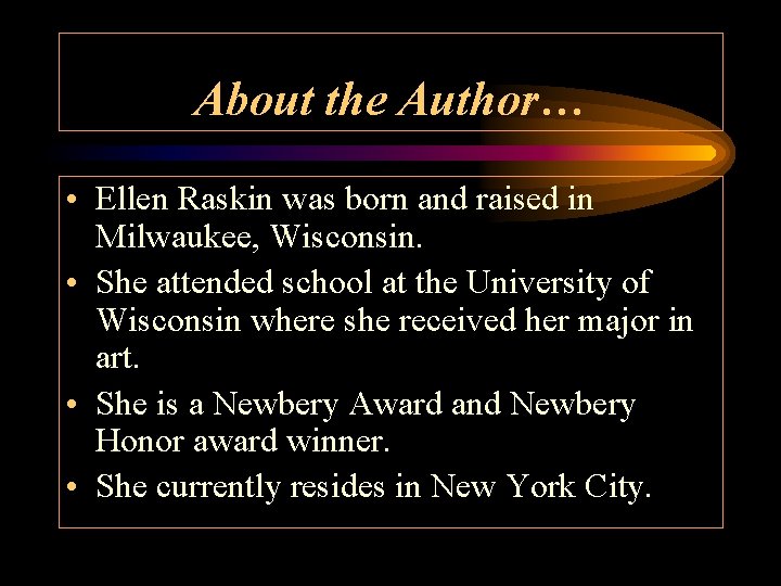 About the Author… • Ellen Raskin was born and raised in Milwaukee, Wisconsin. •