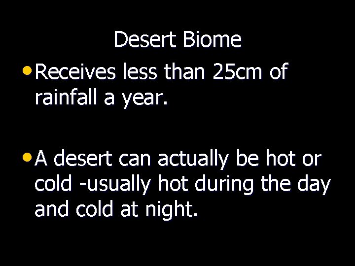 Desert Biome • Receives less than 25 cm of rainfall a year. • A