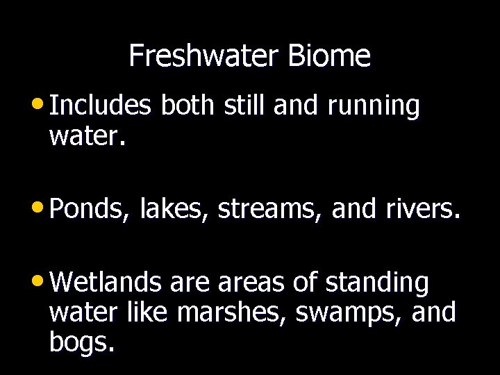 Freshwater Biome • Includes both still and running water. • Ponds, lakes, streams, and