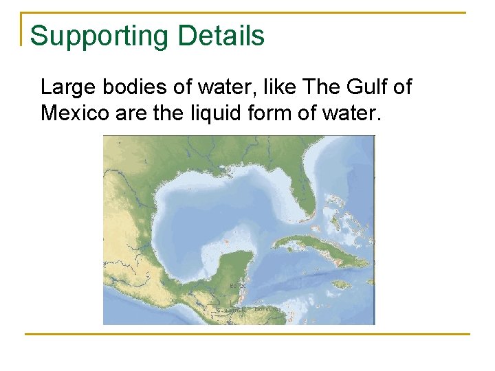 Supporting Details Large bodies of water, like The Gulf of Mexico are the liquid