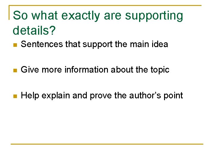 So what exactly are supporting details? n Sentences that support the main idea n