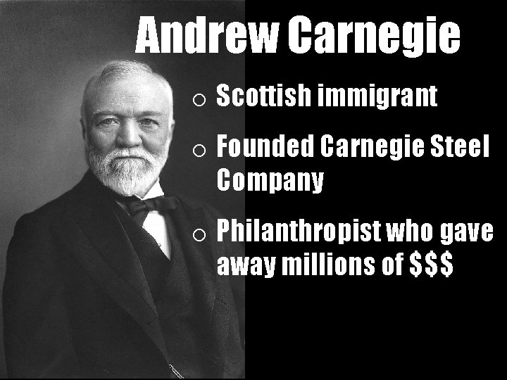 Andrew Carnegie o Scottish immigrant o Founded Carnegie Steel Company o Philanthropist who gave