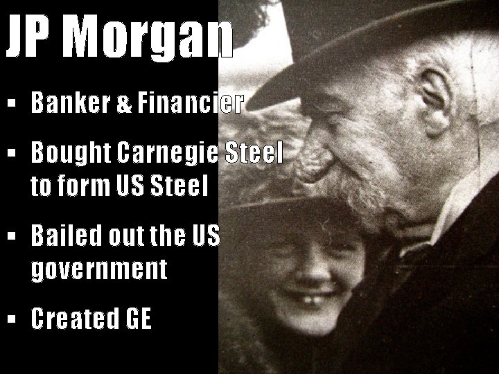 JP Morgan § Banker & Financier § Bought Carnegie Steel to form US Steel