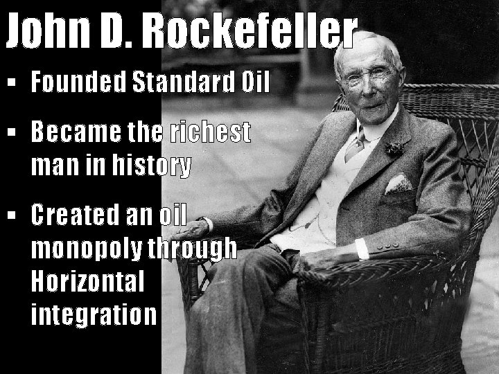 John D. Rockefeller § Founded Standard Oil § Became the richest man in history