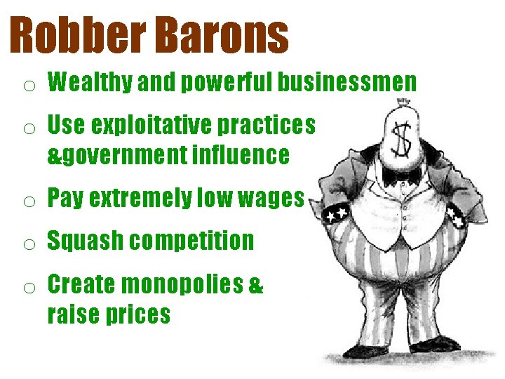 Robber Barons o Wealthy and powerful businessmen o Use exploitative practices &government influence o