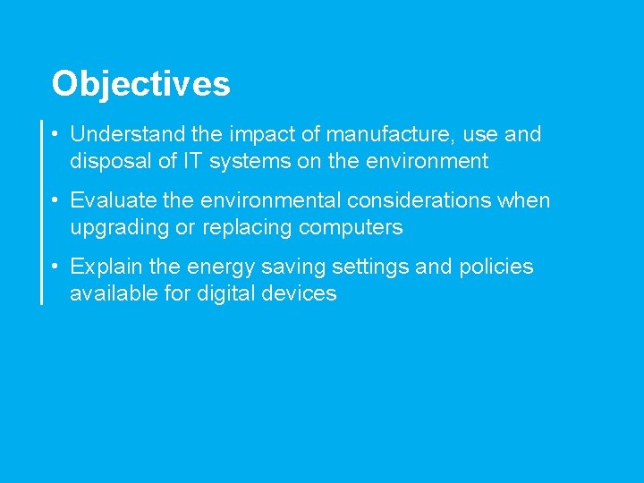 Objectives • Understand the impact of manufacture, use and disposal of IT systems on