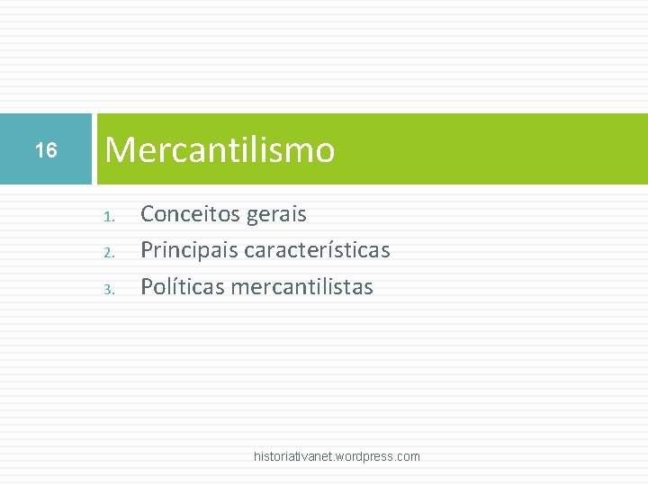16 Mercantilismo 1. 2. 3. Conceitos gerais Principais características Políticas mercantilistas historiativanet. wordpress. com