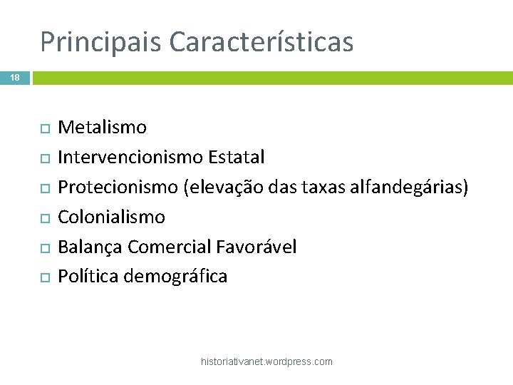 Principais Características 18 Metalismo Intervencionismo Estatal Protecionismo (elevação das taxas alfandegárias) Colonialismo Balança Comercial