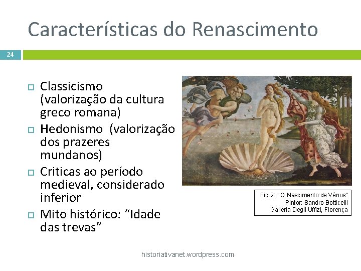 Características do Renascimento 24 Classicismo (valorização da cultura greco romana) Hedonismo (valorização dos prazeres