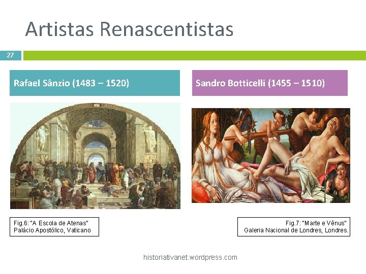 Artistas Renascentistas 27 Rafael Sânzio (1483 – 1520) Sandro Botticelli (1455 – 1510) Fig.