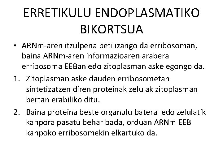 ERRETIKULU ENDOPLASMATIKO BIKORTSUA • ARNm-aren itzulpena beti izango da erribosoman, baina ARNm-aren informazioaren arabera